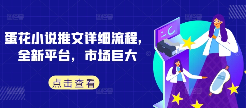 蛋花小说推文详细流程，全新平台，市场巨大-第一资源库