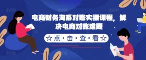 电商财务淘系对账实操课程，解决电商对账难题-第一资源库