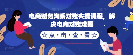 电商财务淘系对账实操课程,解决电商对账难题-第一资源库