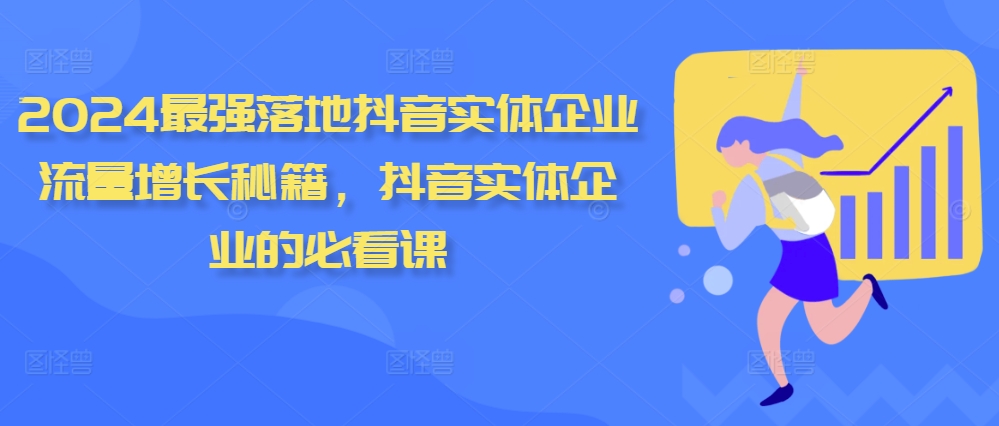2024最强落地抖音实体企业流量增长秘籍，抖音实体企业的必看课-第一资源库