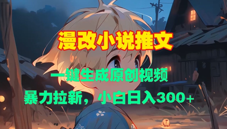 漫改小说推文，一键生成原创视频，暴力拉新，小白日入3张-第一资源库
