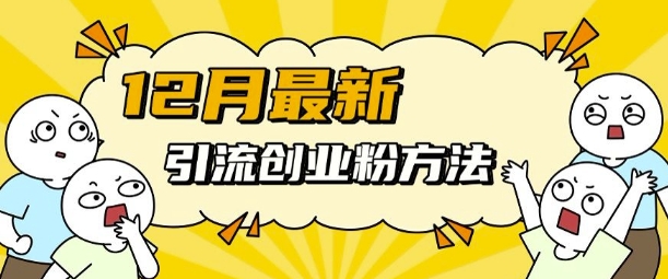 12月最新引流创业粉方法，方法非常简单，适用于多平台-第一资源库