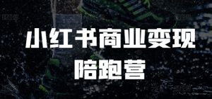 小红书商业变现陪跑营,小红书电商教程-第一资源库