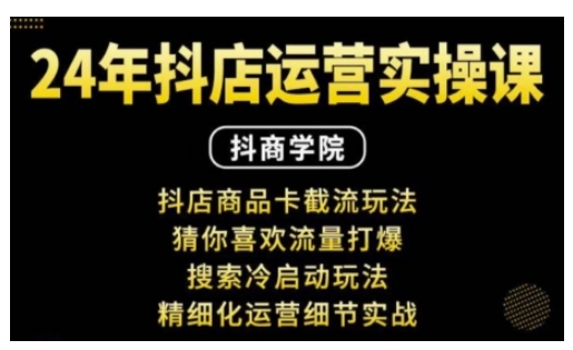 抖音小店运营实操课:抖店商品卡截流玩法,猜你喜欢流量打爆,搜索冷启动玩法,精细化运营细节实战-第一资源库