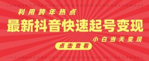 抖音利用跨年热点当天起号，新号第一条作品直接破万，小白当天见效果转化变现-第一资源库