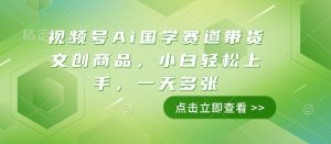 视频号Ai国学赛道带货文创商品,小白轻松上手,一天多张-第一资源库