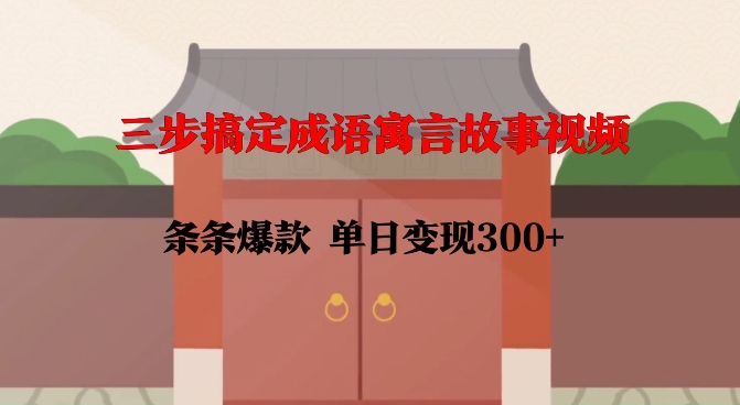 三步搞定成语寓言故事视频,条条爆款,单日变现300+-第一资源库