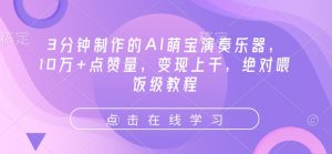 3分钟制作的AI萌宝演奏乐器，10万+点赞量，变现上千，绝对喂饭级教程-第一资源库