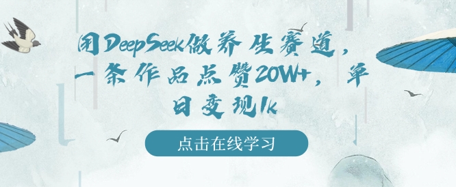 用DeepSeek做养生赛道,一条作品点赞20W+,单日变现1k-第一资源库