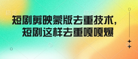 短剧剪映蒙版去重技术,短剧这样去重嘎嘎爆-第一资源库