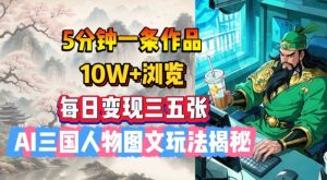 5分钟一条作品,10W+浏览,每日变现三五张,AI三国人物图文玩法揭秘-第一资源库