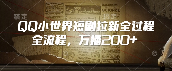 QQ小世界短剧拉新全流程,万播200+-第一资源库