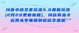 抖音小店全套玩法5.0最新玩法(2月20更新新版)，抖店商品卡运营从零基础到起店全流程-第一资源库
