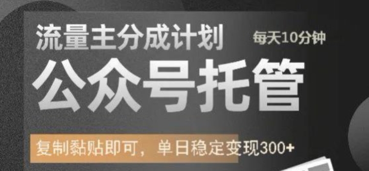 公众号托管计划-流量主分成计划,每天只需发布文章,单日稳定变现300+【揭秘】-第一资源库