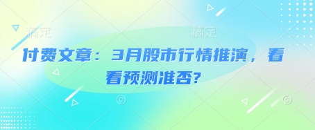 付费文章:3月股市行情推演,看看预测准否?-第一资源库