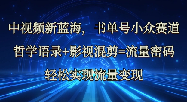 中视频新蓝海:哲学语录+影视混剪=流量密码,轻松实现流量变现-第一资源库