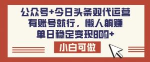 公众号+今日头条双代运营,有账号就行,单日稳定变现8张【揭秘】-第一资源库