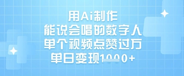 用Ai制作能说会唱的数字人，单个视频点赞过W，单日变现1k-第一资源库