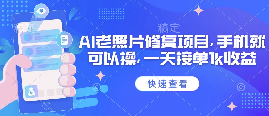 25年最新AI老照片修复项目，手机就可以操，一天接单1k收益-第一资源库
