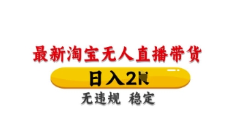 最新淘宝无人直播带货，日入数张，不违规不封号，独家技术，操作简单【揭秘】-第一资源库