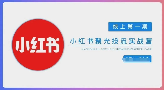 小红书聚光陪跑第一期，教你从0到1玩转小红书聚光投流，搭建小红书付费投流团队，更快的见到效果-第一资源库