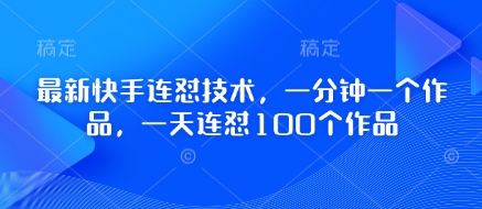 最新快手连怼技术，一分钟一个作品，一天连怼100个作品-第一资源库