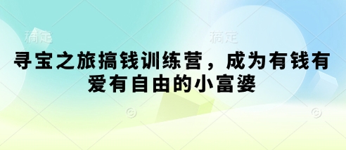 寻宝之旅搞钱训练营，成为有钱有爱有自由的小富婆-第一资源库