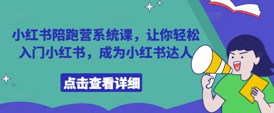 小红书陪跑营系统课，让你轻松入门小红书，成为小红书达人-第一资源库