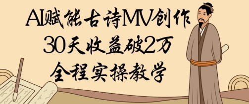 AI赋能古诗MV创作:30天收益破1W,全程实操教学-第一资源库