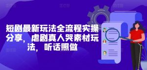 短剧最新玩法全流程实操分享,虐剧真人哭素材玩法,听话照做-第一资源库