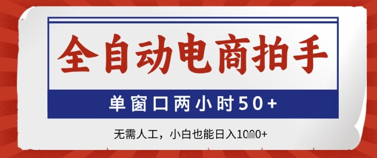 全自动电商拍手，单窗口两小时50+，无需人工，小白也能日入1k+【揭秘】-第一资源库