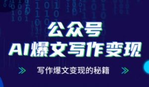 公众号AI爆文写作变现秘籍,零基础、指令、变现、涨粉必学的AI爆文写作课-第一资源库