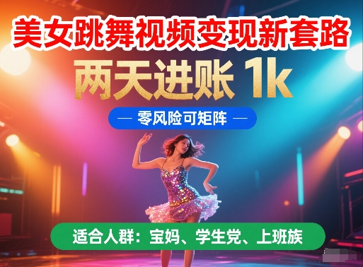 美女跳舞视频变现新套路，两天进账 1k，零风险可矩阵【揭秘】-第一资源库
