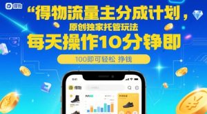 得物流量主分成计划,原创独家托管玩法,每天操作10分钟即可轻松挣米【揭秘】-第一资源库