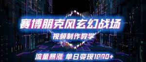 赛博朋克风玄幻战场视频制作教学,流量暴涨单日变现1k+-第一资源库