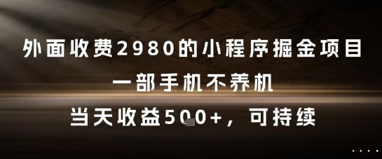 外面收费2980的小程序掘金项目,一部手机不养机,当天收益5张+,可持续【揭秘】-第一资源库