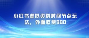 小红书虚拟资料时间节点玩法，外面收费980【附带项目教程】-第一资源库