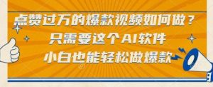 点赞过万的爆款视频如何做?只需要这个AI软件,小白也能轻松做爆款【揭秘】-第一资源库
