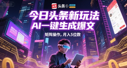 今日头条新玩法,AI一键生成爆文,矩阵操作,月入5位数-第一资源库
