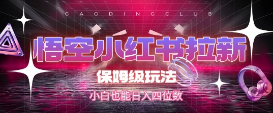 悟空小红书拉新,保姆级玩法,小白也能日入四位数-第一资源库
