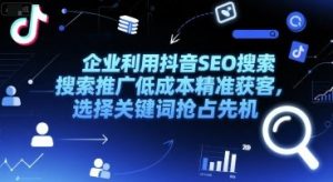 企业利用抖音SEO搜索推广低成本精准获客,选择关键词抢占先机-第一资源库