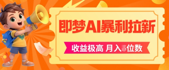 即梦app暴利拉新,收益上限极高,月入5位数,AI风口落地实操项目-第一资源库
