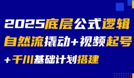 2025底层公式逻辑自然流撬动+视频起号+千川基础计划搭建-第一资源库