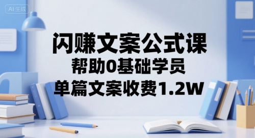 闪赚文案公式课，帮助0基础学员，单篇文案收费1.2W-第一资源库