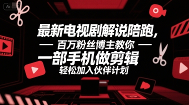 最新电视剧解说陪跑，百万粉丝博主教你一部手机做剪辑，轻松加入伙伴计划-第一资源库