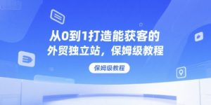 从0到1打造能获客的外贸独立站，保姆级教程-第一资源库