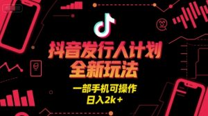 抖音发行人计划全新玩法,一部手机可操作,日入2k+【揭秘】-第一资源库