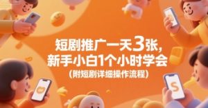 短剧推广一天3张，新手小白1个小时学会(附短剧详细操作流程)-第一资源库