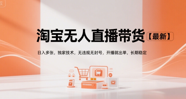 淘宝无人直播带货【最新】，日入多张，独家技术，无违规无封号，开播就出单，长期稳定【揭秘】-第一资源库