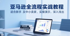 亚马逊全流程实战教程，适合新手及中小卖家，实操演示，深入浅出-第一资源库